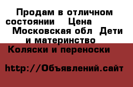 Продам в отличном состоянии  › Цена ­ 25 000 - Московская обл. Дети и материнство » Коляски и переноски   